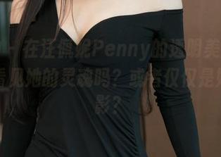 推女神 – 在汪佩妮Penny的透明美图里，你能看见她的灵魂吗？或者仅仅是她的剪影？